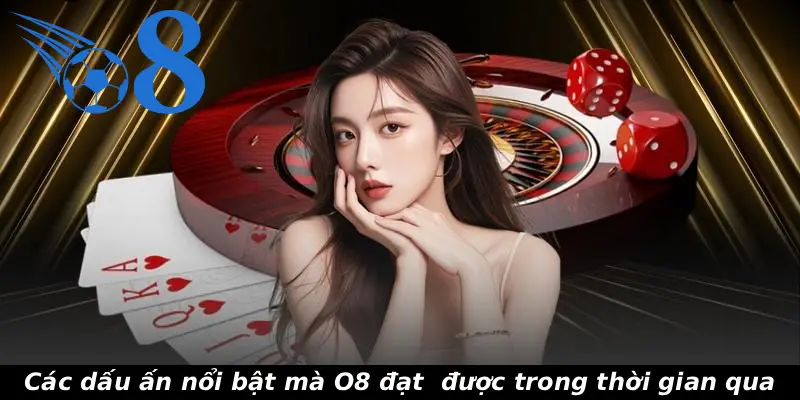 Các dấu ấn nổi bật mà O8 đạt được trong thời gian qua