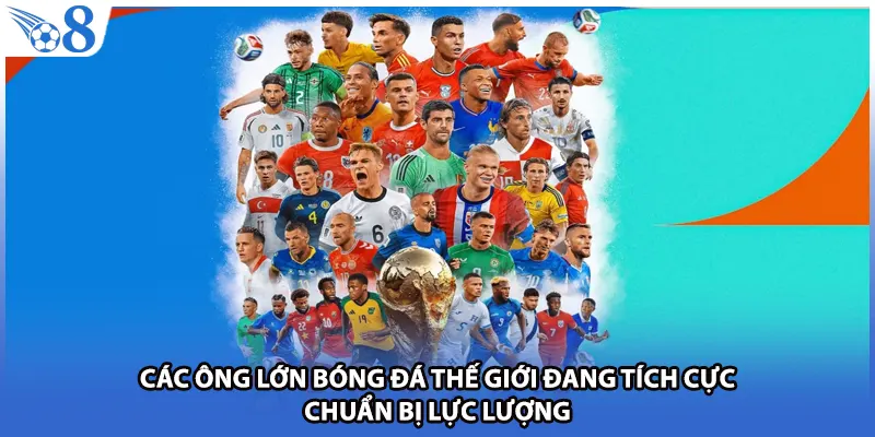 Các ông lớn bóng đá thế giới đang tích cực chuẩn bị lực lượng