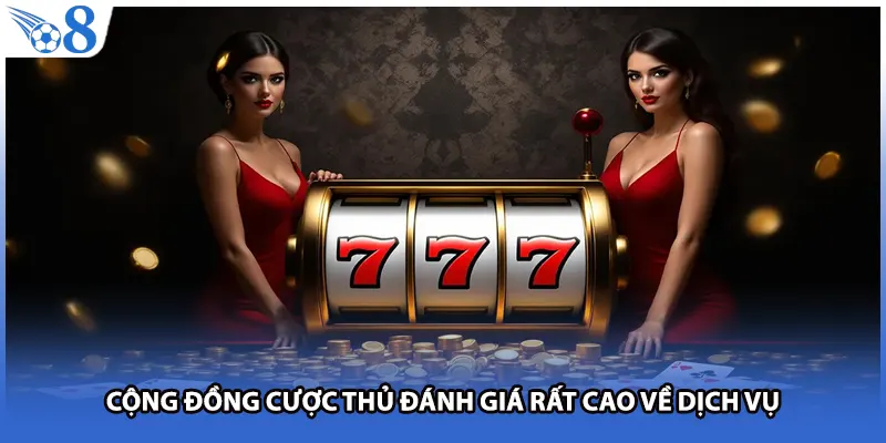 Cộng đồng cược thủ đánh giá rất cao về dịch vụ