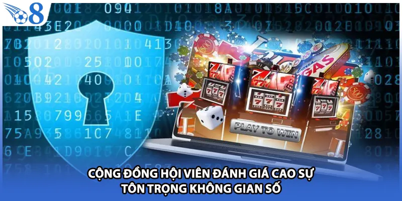 Cộng đồng hội viên đánh giá cao sự tôn trọng không gian số