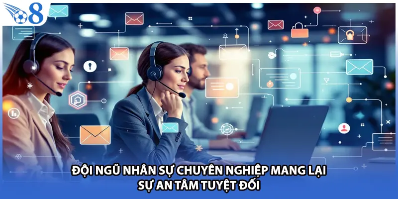 Đội ngũ nhân sự chuyên nghiệp mang lại sự an tâm tuyệt đối