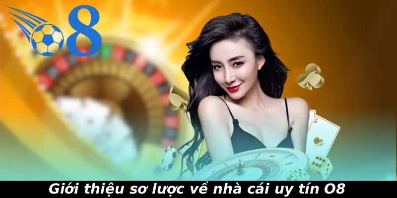 Giới thiệu sơ lược về nhà cái uy tín O8