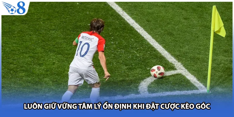 Luôn giữ vững tâm lý ổn định khi đặt cược kèo góc