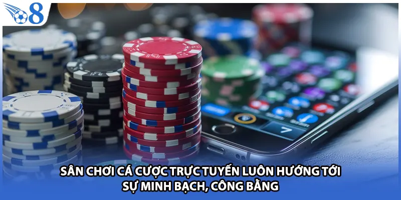 Sân chơi cá cược trực tuyến luôn hướng tới sự minh bạch, công bằng